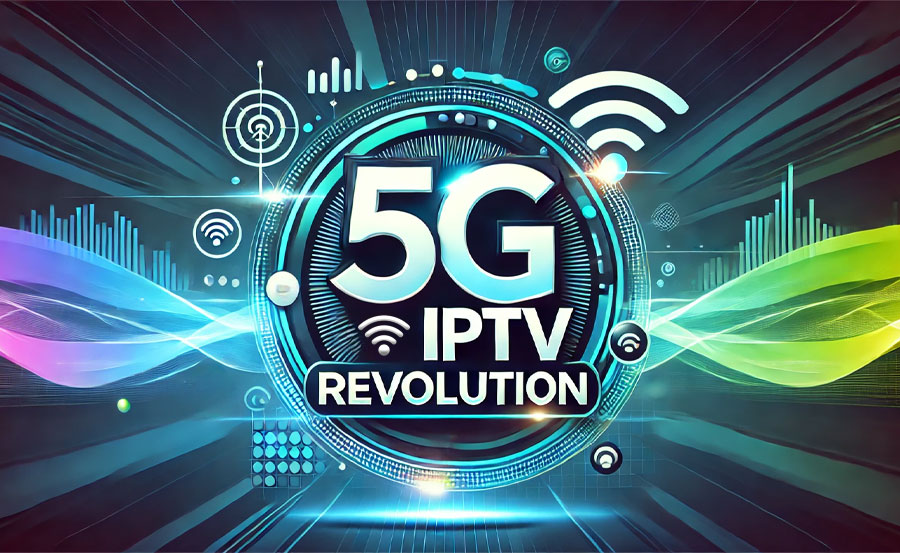 How 5G Will Revolutionize IPTV Streaming