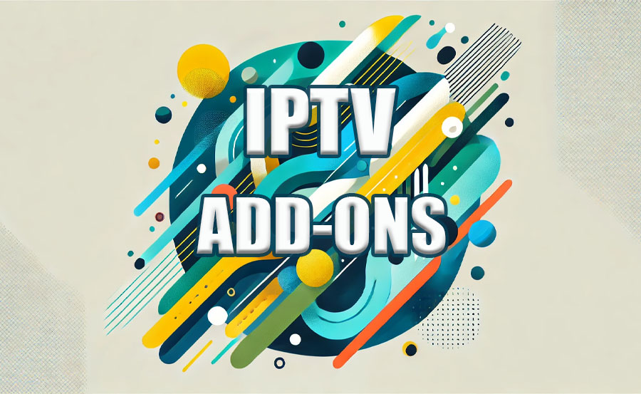 Top 10 IPTV Add-ons to Enhance Your Viewing Experience