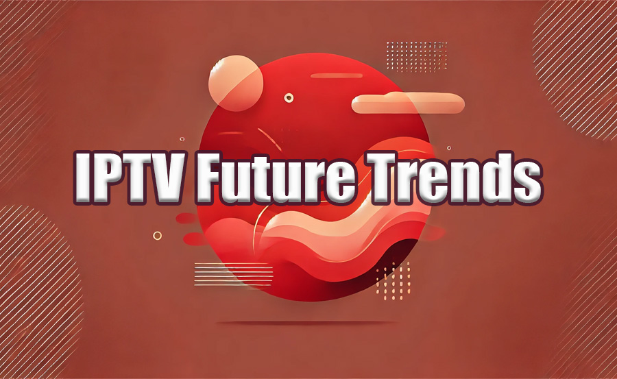 Future Trends in IPTV: What to Expect in the Next Decade