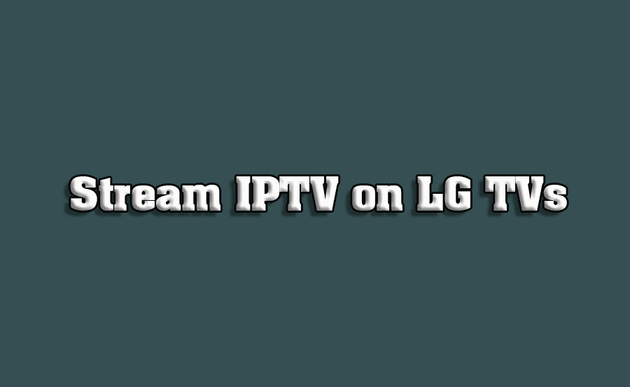 How to Stream Live IPTV Channels on LG Smart TVs