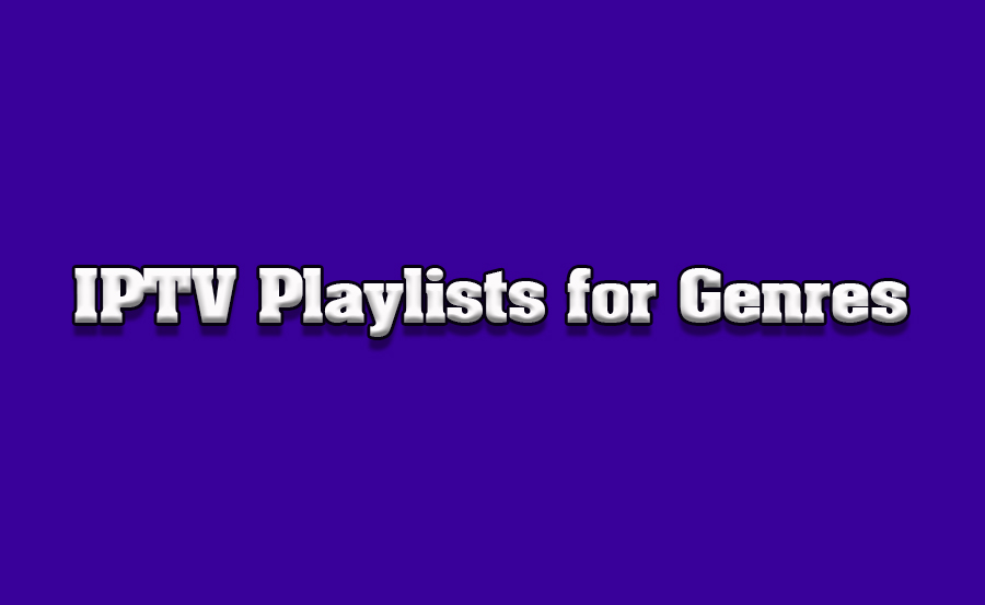 How to Create IPTV Playlists for Specific TV Genres